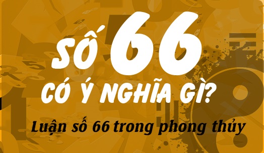 Số 66 có ý nghĩa gì? Xem phong thủy số 66 Chi tiết từ chuyên gia