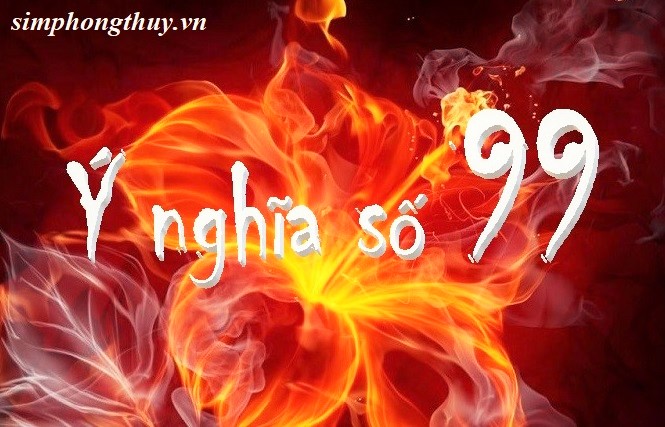 Ý nghĩa số 99: con số tượng trưng cho sức mạnh trường cửu tối cao