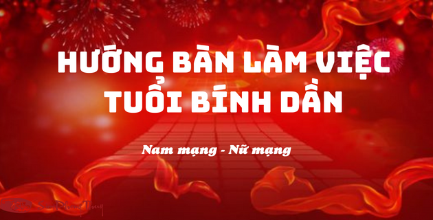 Hướng bàn làm việc tuổi Bính Dần chuẩn phong thủy tài lộc