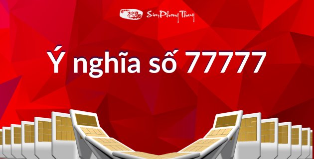 Tìm hiểu 77777 có ý nghĩa gì trong cuộc sống