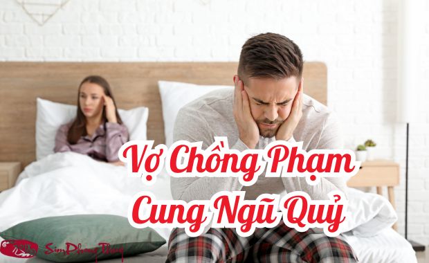 Vợ chồng phạm cung ngũ quỷ tốt hay xấu? Cách hóa giải tốt nhất?